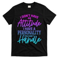 I DonT Have Attitude IVe Got A Personality You Cant Handle T-Shirt