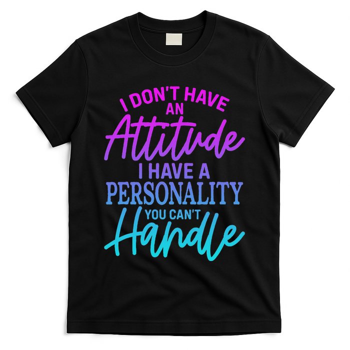 I DonT Have Attitude IVe Got A Personality You Cant Handle T-Shirt