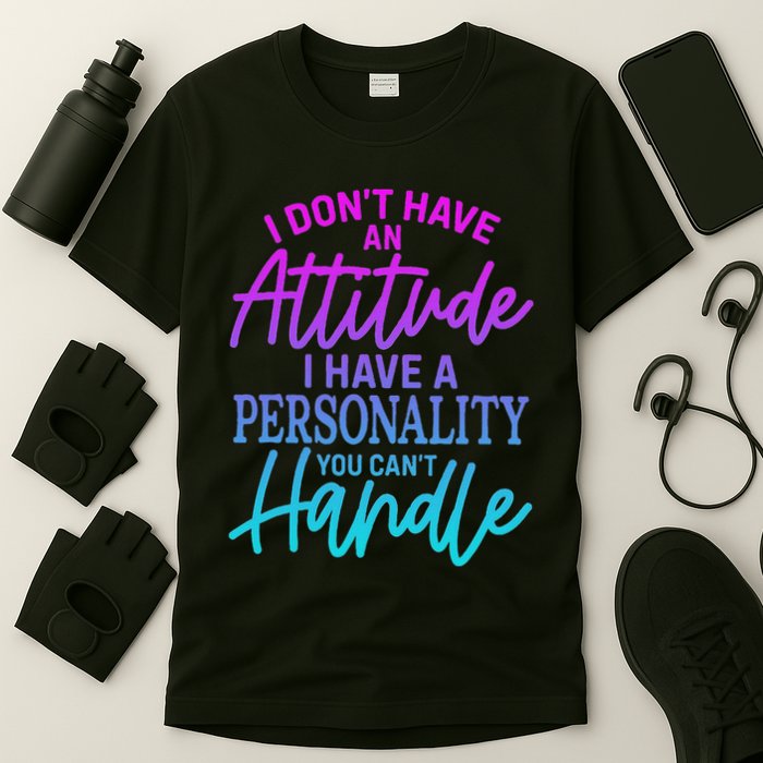 I DonT Have Attitude IVe Got A Personality You Cant Handle T-Shirt