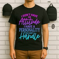 I DonT Have Attitude IVe Got A Personality You Cant Handle T-Shirt