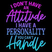 I DonT Have Attitude IVe Got A Personality You Cant Handle T-Shirt