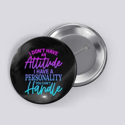 I DonT Have Attitude IVe Got A Personality You Cant Handle Button