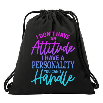 I DonT Have Attitude IVe Got A Personality You Cant Handle Drawstring Bag