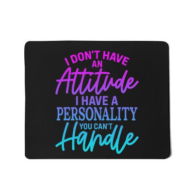 I DonT Have Attitude IVe Got A Personality You Cant Handle Mousepad