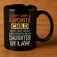I DonT Have A Favorite Child But If I Did It Would Most 11oz C Handle Ceramic Mug