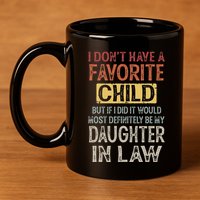 I DonT Have A Favorite Child But If I Did It Would Most 11oz C Handle Ceramic Mug