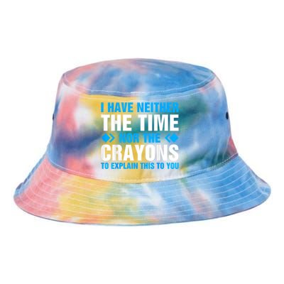 I DonT Have The Time Or The Crayons To Explain This To You Tie Dye Newport Bucket Hat