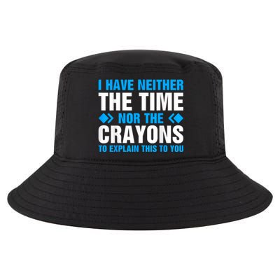 I DonT Have The Time Or The Crayons To Explain This To You Cool Comfort Performance Bucket Hat