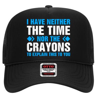 I DonT Have The Time Or The Crayons To Explain This To You High Crown Mesh Back Trucker Hat