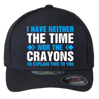 I DonT Have The Time Or The Crayons To Explain This To You Flexfit Unipanel Trucker Cap