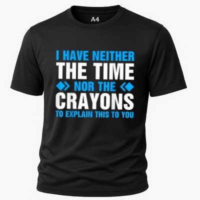 I DonT Have The Time Or The Crayons To Explain This To You Cooling Performance Crew T-Shirt