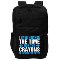 I DonT Have The Time Or The Crayons To Explain This To You Impact Tech Backpack
