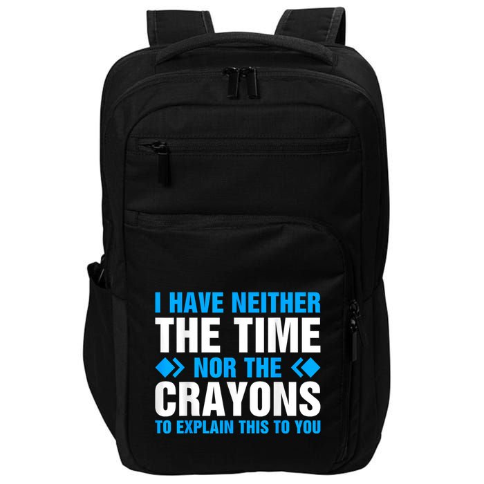 I DonT Have The Time Or The Crayons To Explain This To You Impact Tech Backpack