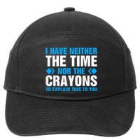 I DonT Have The Time Or The Crayons To Explain This To You 7-Panel Snapback Hat