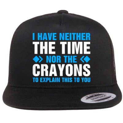 I DonT Have The Time Or The Crayons To Explain This To You Flat Bill Trucker Hat