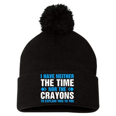 I DonT Have The Time Or The Crayons To Explain This To You Pom Pom 12in Knit Beanie