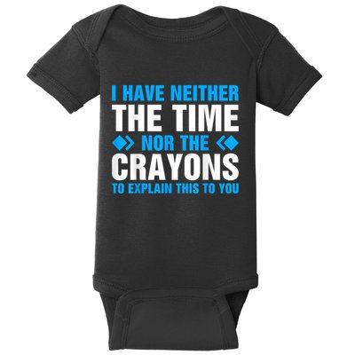 I DonT Have The Time Or The Crayons To Explain This To You Baby Bodysuit