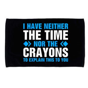 I DonT Have The Time Or The Crayons To Explain This To You Microfiber Hand Towel