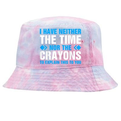 I DonT Have The Time Or The Crayons To Explain This To You Tie-Dyed Bucket Hat