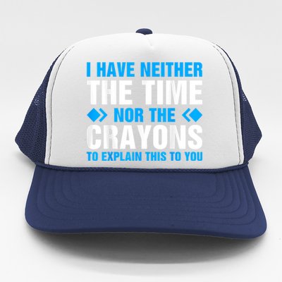 I DonT Have The Time Or The Crayons To Explain This To You Trucker Hat