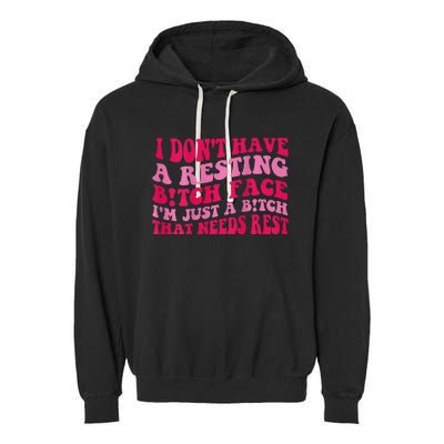 I Dont Have A Resting Bitch Face Im Just A Bitch Garment-Dyed Fleece Hoodie