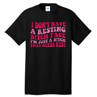 I Dont Have A Resting Bitch Face Im Just A Bitch Tall T-Shirt