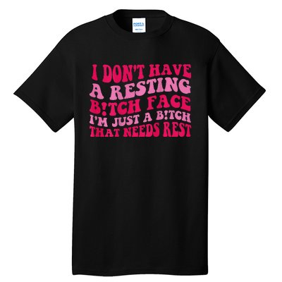 I Dont Have A Resting Bitch Face Im Just A Bitch Tall T-Shirt