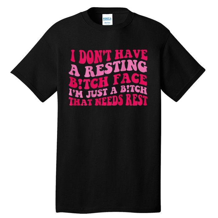 I Dont Have A Resting Bitch Face Im Just A Bitch Tall T-Shirt