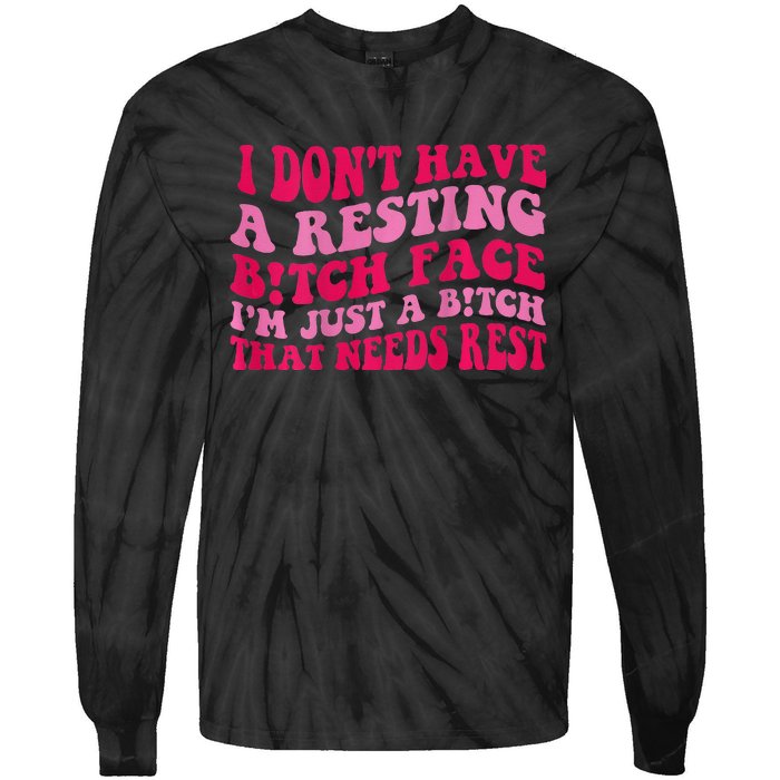 I Dont Have A Resting Bitch Face Im Just A Bitch Tie-Dye Long Sleeve Shirt