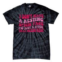 I Dont Have A Resting Bitch Face Im Just A Bitch Tie-Dye T-Shirt