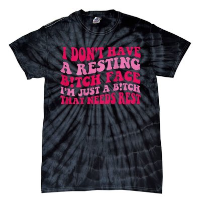 I Dont Have A Resting Bitch Face Im Just A Bitch Tie-Dye T-Shirt