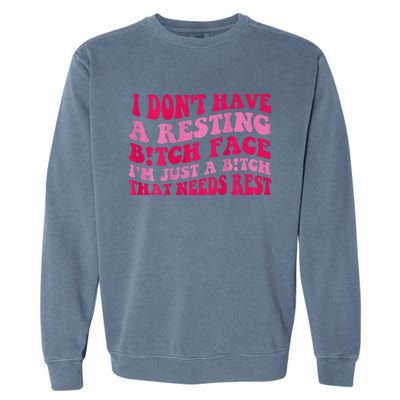 I Dont Have A Resting Bitch Face Im Just A Bitch Garment-Dyed Sweatshirt