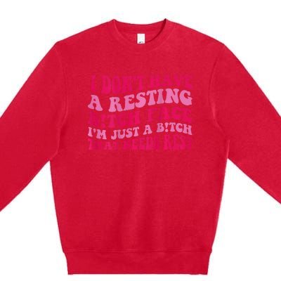 I Dont Have A Resting Bitch Face Im Just A Bitch Premium Crewneck Sweatshirt