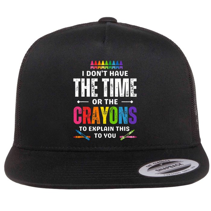I DonT Have The Time Or The Crayons To Explain This To You Flat Bill Trucker Hat