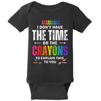 I DonT Have The Time Or The Crayons To Explain This To You Baby Bodysuit