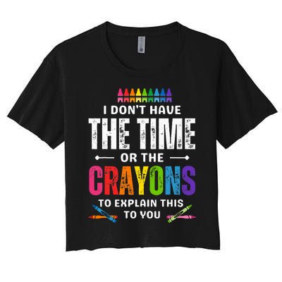 I DonT Have The Time Or The Crayons To Explain This To You Women's Crop Top Tee