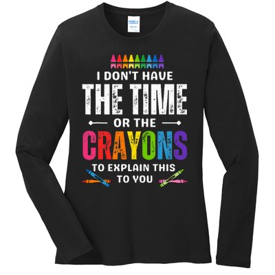 I DonT Have The Time Or The Crayons To Explain This To You Ladies Long Sleeve Shirt