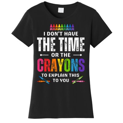 I DonT Have The Time Or The Crayons To Explain This To You Women's T-Shirt