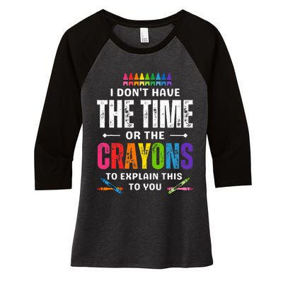 I DonT Have The Time Or The Crayons To Explain This To You Women's Tri-Blend 3/4-Sleeve Raglan Shirt