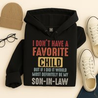 I Don't Have A Favorite Child But If I Did It Would Most Definitely Be My SON IN Hoodie