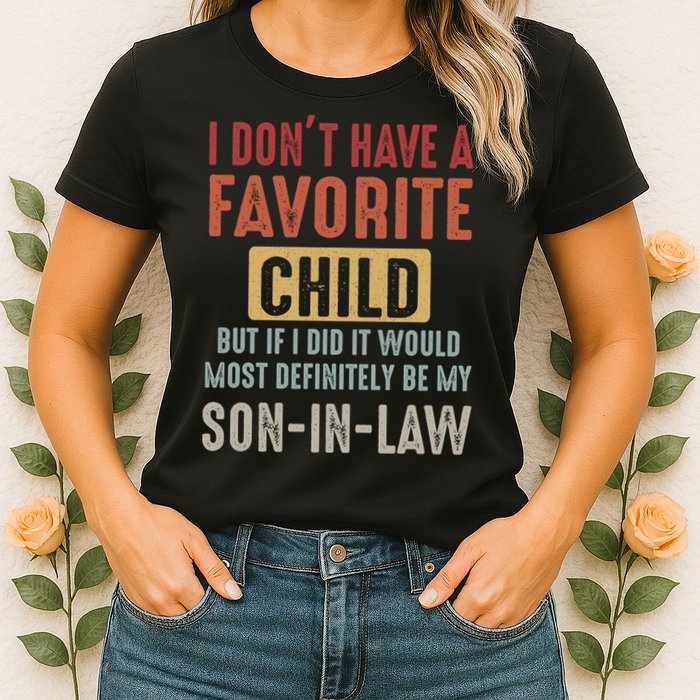 I Don't Have A Favorite Child But If I Did It Would Most Definitely Be My SON IN Womens T-Shirt