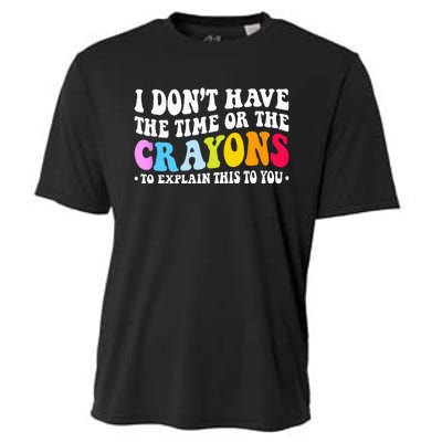 I Dont Have The Time Or The Crayons Funny Sarcasm Quote Cooling Performance Crew T-Shirt