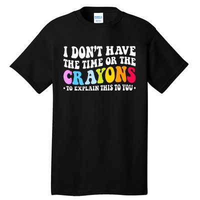 I Dont Have The Time Or The Crayons Funny Sarcasm Quote Tall T-Shirt