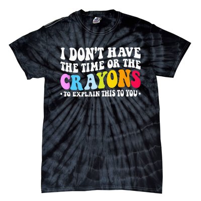 I Dont Have The Time Or The Crayons Funny Sarcasm Quote Tie-Dye T-Shirt