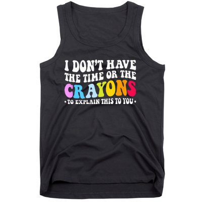 I Dont Have The Time Or The Crayons Funny Sarcasm Quote Tank Top