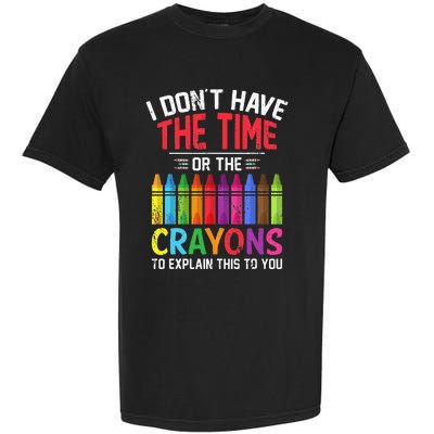 I Dont Have The Time Or The Crayons To Explain This To You Garment-Dyed Heavyweight T-Shirt