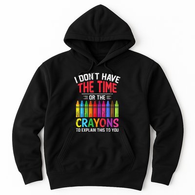 I Dont Have The Time Or The Crayons To Explain This To You Hoodie