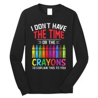 I Dont Have The Time Or The Crayons To Explain This To You Long Sleeve Shirt