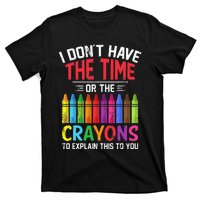 I Dont Have The Time Or The Crayons To Explain This To You T-Shirt