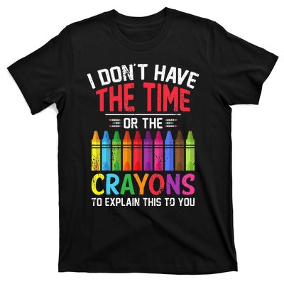 I Dont Have The Time Or The Crayons To Explain This To You T-Shirt